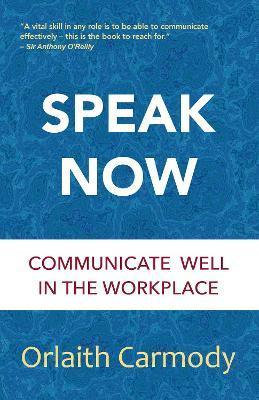 Coperta cărții 'Speak Now: Communicate Well in the Workplace - Orlaith Carmody'