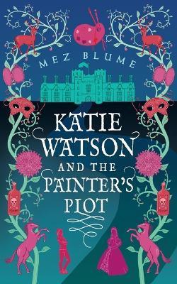 Katie Watson and the Painter's Plot: Katie Watson Mysteries in Time, Book 1 - Mez Blume