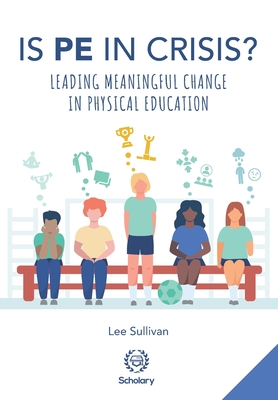Is Physical Education in Crisis?: Leading a Much-Needed Change in Physical Education - Elizabeth Durden-myers