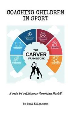 Coperta cărții 'Coaching Children In Sport- The CARVER Framework - Paul Kilgannon'