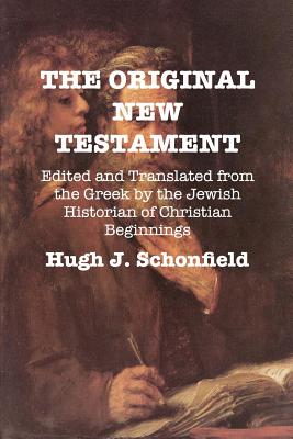 The Original New Testament: Edited and Translated from the Greek by the Jewish Historian of Christian Beginnings - Hugh J. Schonfield