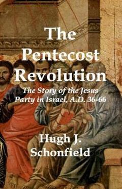 Coperta cărții 'The Pentecost Revolution: The Story of the Jesus Party in Israel, A.D. 36-66 - Hugh J. Schonfield'