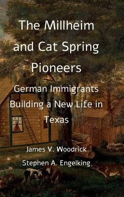 The Millheim and Cat Spring Pioneers: German Immigrants Building a New Life in Texas - James V. Woodrick