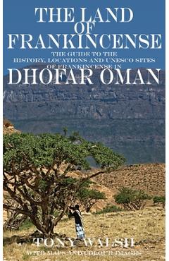 Poza produsului The Land of Frankincense: The guide to the History, Locations and UNESCO Sites of Frankincense in Dhofar Oman - Tony Walsh