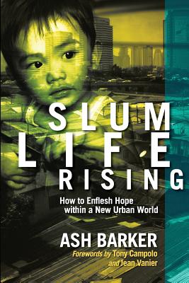 Slum Life Rising: How to Enflesh Hope within a New Urban World - Ash Barker