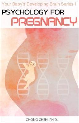 Psychology for Pregnancy: How Your Mental Health During Pregnancy Programs Your Baby - Chong Chen