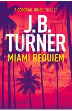 Poza produsului Miami Requiem: A Deborah Jones Crime Thriller - J. B. Turner