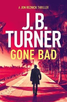 Gone Bad: A Jon Reznick Thriller - J. B. Turner