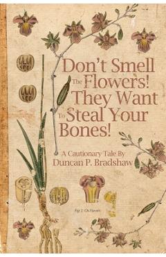 Coperta cărții 'Don't Smell The Flowers! They Want To Steal Your Bones! - Duncan P. Bradshaw'
