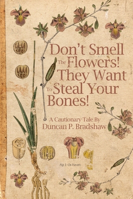 Coperta cărții 'Don't Smell The Flowers! They Want To Steal Your Bones! - Duncan P. Bradshaw'