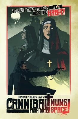 Cannibal Nuns from Outer Space! - Duncan P. Bradshaw