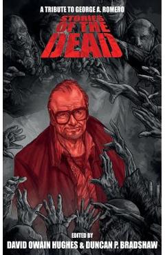 Coperta cărții 'Stories of the Dead: A Tribute to George A. Romero - Duncan P. Bradshaw'