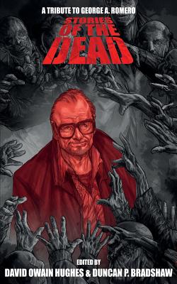 Stories of the Dead: A Tribute to George A. Romero - Duncan P. Bradshaw