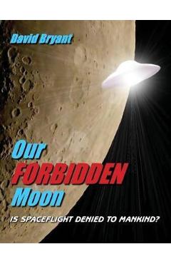 Coperta cărții 'Our Forbidden Moon: Is spaceflight denied to Mankind? - David Bryant'