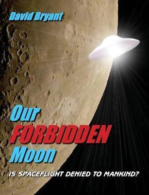 Our Forbidden Moon: Is spaceflight denied to Mankind? - David Bryant