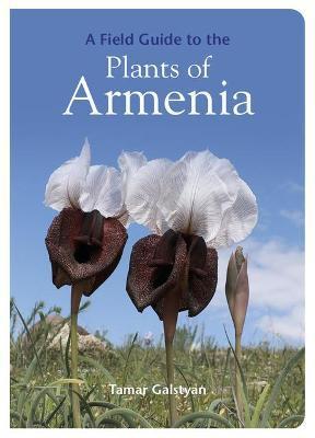A Field Guide to the Plants of Armenia - Tamar Galstyan