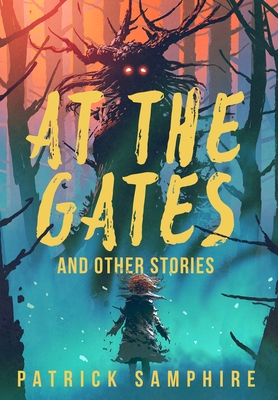 At the Gates and Other Stories: Sixteen Tales of Magic and Wonder - Patrick Samphire