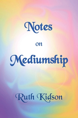 Notes on Mediumship: A practical guide - Ruth Kidson