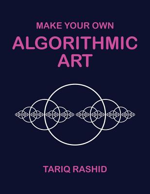 Make Your Own Algorithmic Art - Tariq Rashid