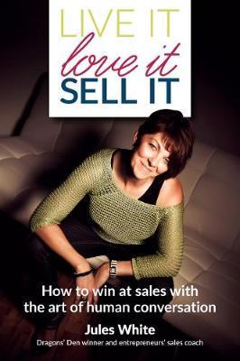 Live It, Love It, Sell It: How to win at sales with the art of human conversation - Jules White