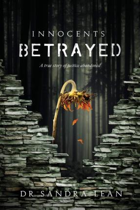 Innocents Betrayed: A true story of justice abandoned - Sandra Lean