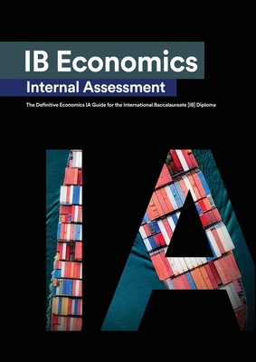 IB Economics Internal Assessment: The Definitive IA Commentary Guide For the International Baccalaureate [IB] Diploma - Alexander Zouev