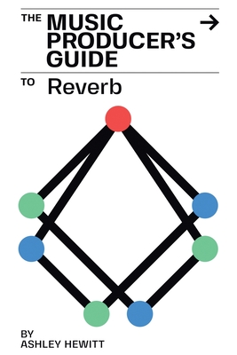 The Music Producer's Guide To Reverb - Ashley Hewitt