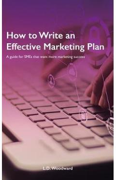 Coperta cărții 'How to Write an Effective Marketing Plan: A guide for SMEs that want more marketing success - L. D. Woodward'
