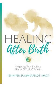 Poza produsului Healing After Birth: Navigating Your Emotions After A Difficult Birth - Jennifer Summerfeldt