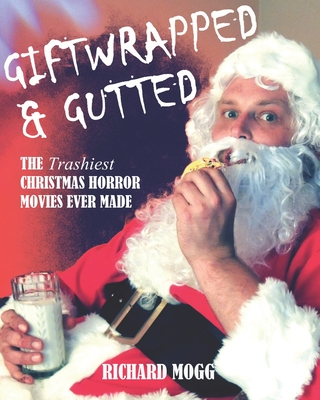 Giftwrapped & Gutted: The Trashiest Christmas Horror Movies Ever Made - Tim Ritter