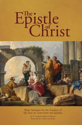 The Epistle of Christ: Short Sermons For the Sundays of the Year on Texts from the Epistles - Michael Andrew Chapman