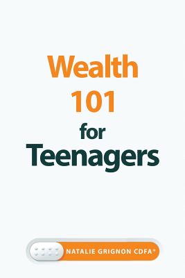 Wealth 101 for Teenagers - Natalie Grignon