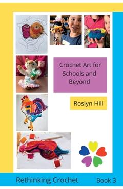 Coperta cărții 'Crochet Art for Schools and Beyond: Rethinking Crochet - Roslyn Hill'