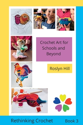 Coperta cărții 'Crochet Art for Schools and Beyond: Rethinking Crochet - Roslyn Hill'