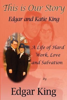 This is Our Story...Edgar and Katie King - Edgar King