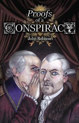 Proofs of a Conspiracy against all the Religions and Governments of Europe, Carried on in the Secret Meetings of Free-Masons, Illuminati, and Reading - John Robison