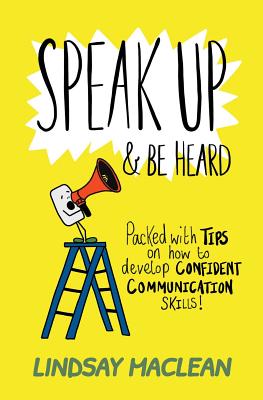 Speak Up and Be Heard: Packed with Tips on how to develop confident communications skills - Lindsay Maclean