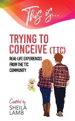 Coperta cărții 'This is Trying To Conceive: Real life experiences dealing with infertility - Sheila Lamb'