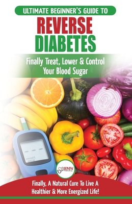 Reverse Diabetes: The Ultimate Beginner's Diet Guide To Reversing Diabetes - A Guide to Finally Cure, Lower & Control Your Blood Sugar ( - Louise Jiannes
