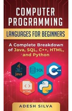 Coperta cărții 'Computer Programming Languages for Beginners: A Complete Breakdown of Java, SQL, C++, HTML, and Python - Adesh Silva'