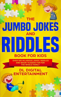 The Jumbo Jokes and Riddles Book for Kids: Over 500 Hilarious Jokes, Riddles and Brain Teasers Fun for The Whole Family - Dl Digital Entertainment