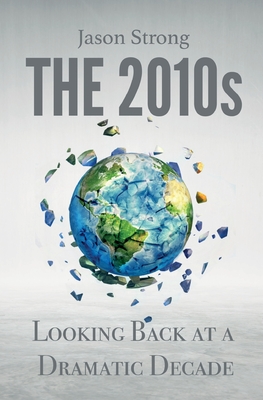The 2010s: Looking Back At A Dramatic decade - Jason Strong