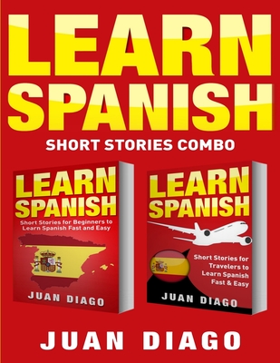 Learn Spanish: 2 Books in 1! Short Stories for Beginners to Learn Spanish Fast & Easy, Short Stories for Travelers to Learn Spanish F - Juan Diago