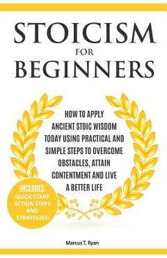 Coperta cărții 'Stoicism for Beginners: How to Apply Ancient Stoic Wisdom Today using Practical and Simple Steps to Overcome Obstacles,'