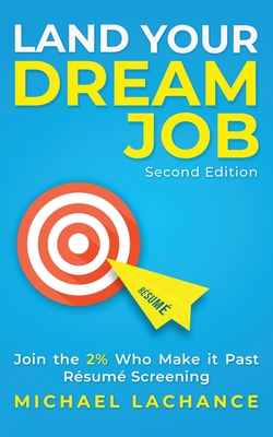 Land Your Dream Job: Join the 2% Who Make it Past Résumé Screening (Second Edition) - Michael Lachance