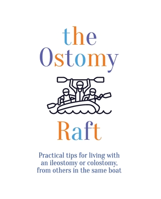 The Ostomy Raft: Practical tips for living with an ileostomy or colostomy, from others in the same boat - Joan Scott
