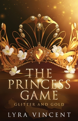 The Princess Game: Glitter and Gold - Lyra Vincent
