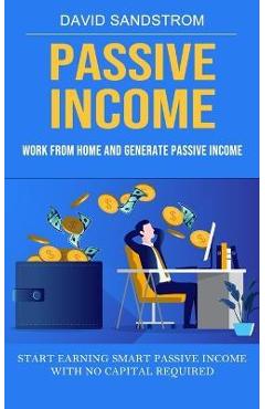 Poza produsului Passive Income: Work From Home and Generate Passive Income (Start Earning Smart Passive Income With No Capital Required) - David Sandstrom