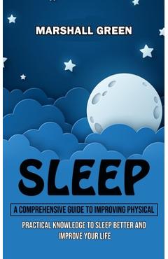 Coperta cărții 'Sleep: A Comprehensive Guide to Improving Physical (Practical Knowledge to Sleep Better and Improve Your Life) -'