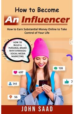 Coperta cărții 'How to Become an Influencer: How to Earn Substantial Money Online to Take Control of Your Life (How to Build a Personal'